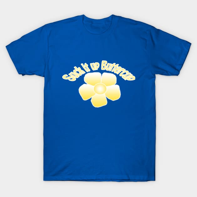 Suck It Up Buttercup T-Shirt by BlaineC2040